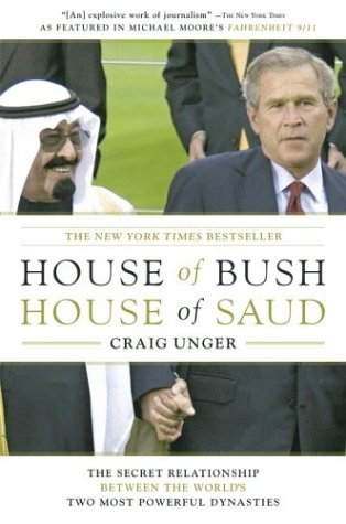'House of Bush, House of Saud —The Secret Relationship Between the World's Two Most Powerful Dynasties' by Craig Unger (2004)