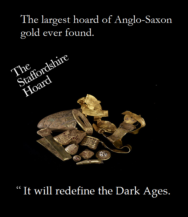 The Staffordshire Hoard, first unearthed on farmland in Staffordshir in July 2009, is the largest hoard of Anglo-Saxon gold ever found.